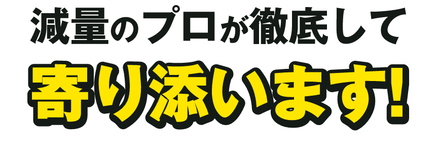 減量のプロが徹底して寄り添います！